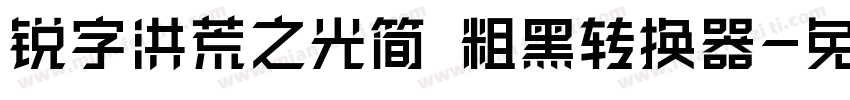 锐字洪荒之光简 粗黑转换器字体转换